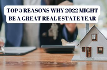 TOP 5 REASONS WHY 2022 MIGHT BE A GREAT REAL ESTATE YEAR