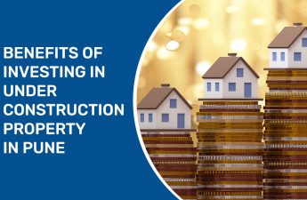 Benefits of Investing In Under Construction Property in Pune