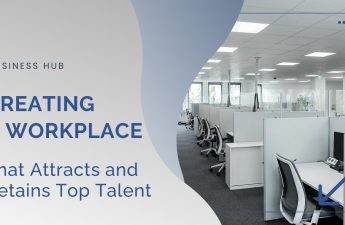 Creating A Workplace That Attracts and Retains Top Talent