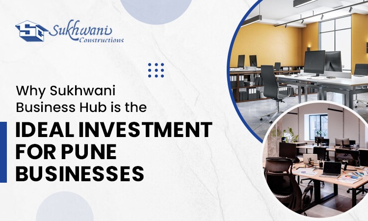 Why Sukhwani Business Hub is the Ideal Investment for Pune Businesses