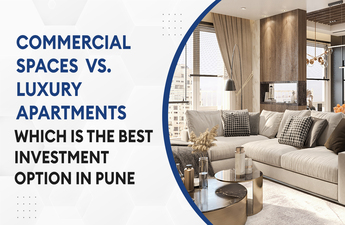 Commercial Spaces Vs. Luxury Apartments Which is the Best Investment Option in Pune